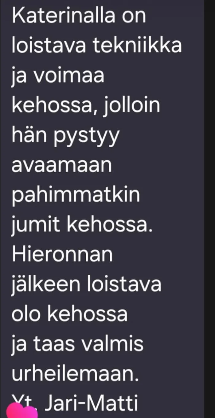Instagram-viesti: Katerinalla on loistava tekniikka ja voimaa kehossa, jolloin hän pystyy avaamaan pahimmatkin jumit kehossa. Hieronnan jälkeen loistava olo kehossa ja taas valmis urheilemaan. Yt. Jari-Matti